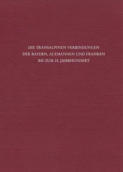 Die transalpinen Verbindungen der Bayern, Alemannen und Franken bis zum 10. Jahrhundert von Beumann,  Helmut, Schroeder,  Werner