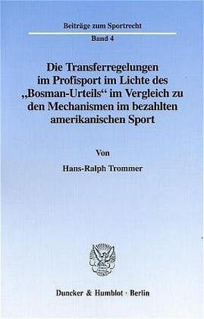 Die Transferregelungen im Profisport im Lichte des „Bosman-Urteils“ im Vergleich zu den Mechanismen im bezahlten amerikanischen Sport. von Trommer,  Hans-Ralph