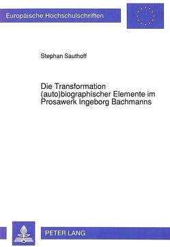 Die Transformation (auto)biographischer Elemente im Prosawerk Ingeborg Bachmanns von Sauthoff,  Stephan