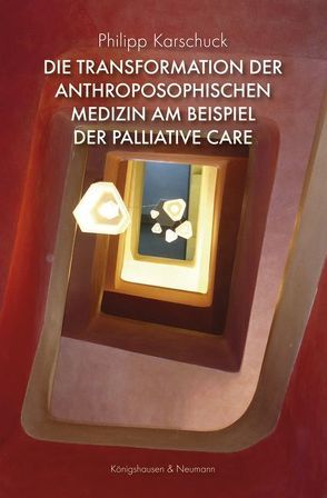 Die Transformation der anthroposophischen Medizin am Beispiel der Palliative Care von Karschuck,  Philipp