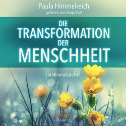 DIE TRANSFORMATION DER MENSCHHEIT (Ungekürzte Lesung) von Himmelreich,  Paula, Rott,  Tanja