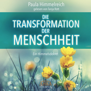 DIE TRANSFORMATION DER MENSCHHEIT (Ungekürzte Lesung) von Himmelreich,  Paula, Rott,  Tanja