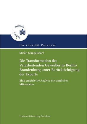 Die Transformation des Verarbeitenden Gewerbes in Berlin/Brandenburg unter Berücksichtigung der Exporte von Mangelsdorf,  Stefan