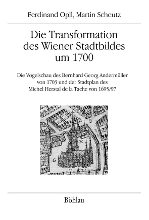 Die Transformation des Wiener Stadtbildes um 1700 von Opll,  Ferdinand, Scheutz,  Martin