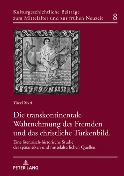 Die transkontinentale Wahrnehmung des Fremden und das christliche Türkenbild von Sivri,  Yücel