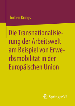 Die Transnationalisierung der Arbeitswelt am Beispiel von Erwerbsmobilität in der Europäischen Union von Krings,  Torben