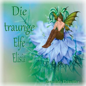 Die traurige Elfe Elisia von Eichmüller,  Rosemarie