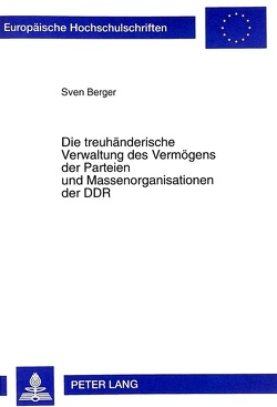Die treuhänderische Verwaltung des Vermögens der Parteien und Massenorganisationen der DDR von Berger,  Sven