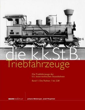 Die Triebfahrzeuge der k.k. österreichischen Staatsbahnen von Blieberger,  Johann, Pospichal,  Josef, Zoubek,  Dieter