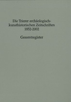 Die Trierer archäologisch-kunsthistorischen Zeitschriften 1852–2002 von Merten,  Jürgen