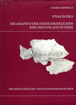 Die Trierer Domgrabung / Vivas in deo. Die Graffiti der frühchristlichen Kirchenanlage in Trier von Binsfeld,  Andrea, Diederich,  Martina, Weber,  Winfried