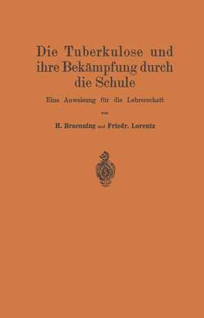 Die Tuberkulose und ihre Bekämpfung durch die Schule von Braeuning,  Hermann, Lorentz,  Friedr., Nietner,  Johannes