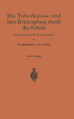 Die Tuberkulose und ihre Bekämpfung durch die Schule von Braeuning,  H., Lorentz,  Friedr.
