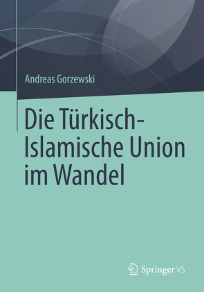 Die Türkisch-Islamische Union im Wandel von Gorzewski,  Andreas