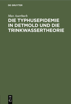 Die Typhusepidemie in Detmold und die Trinkwassertheorie von Auerbach,  Max