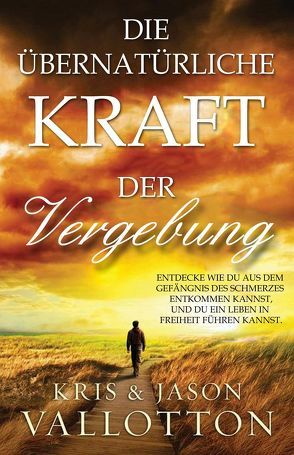 Die übernatürliche Kraft der Vergebung von Borrmann,  Verena, Vallotton,  Kris + Jason