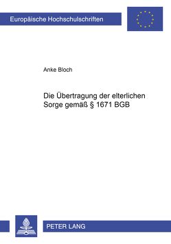 Die Übertragung der elterlichen Sorge gemäß § 1671 BGB von Bloch,  Anke