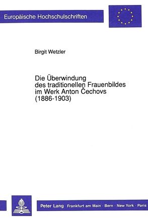 Die Überwindung des traditionellen Frauenbildes im Werk Anton Cechovs (1886-1903) von Wetzler,  Birgit