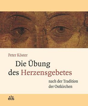 Die Übung des Herzensgebetes nach der Tradition der Ostkirchen von Köster,  Peter