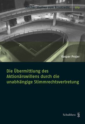 Die Übermittlung des Aktionärswillens durch die unabhängige Stimmrechtsvertretung von Projer,  Kaspar