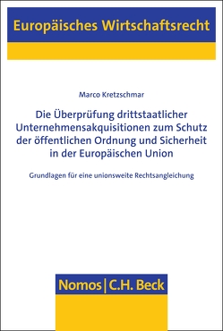 Die Überprüfung drittstaatlicher Unternehmensakquisitionen zum Schutz der öffentlichen Ordnung und Sicherheit in der Europäischen Union von Kretzschmar,  Marco