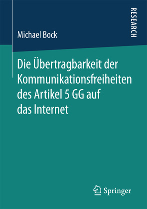 Die Übertragbarkeit der Kommunikationsfreiheiten des Artikel 5 GG auf das Internet von Bock,  Michael