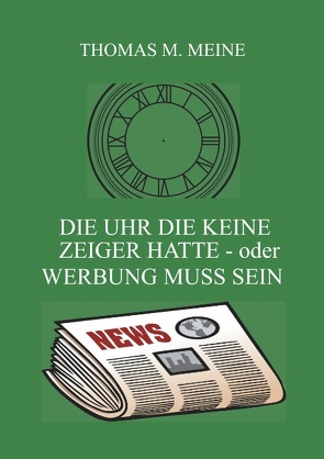 Die Uhr die keine Zeiger hatte – oder Werbung muss sein von Meine,  Thomas M.