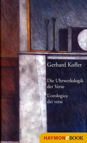 Die Uhrwerkslogik der Verse/L’Orologica dei versi von Kofler,  Gerhard