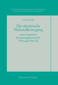 Die ukrainische Nationalbewegung unter deutscher Besatzungsherrschaft 1918 und 1941/42 von Grelka,  Frank