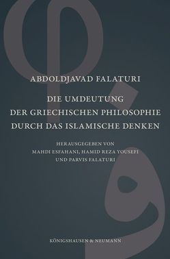 Die Umdeutung der griechischen Philosophie durch das islamische Denken von Esfahani,  Mahdi, Falaturi,  Abdoldjavad, Falaturi,  Parviz, Yousefi,  Hamid Reza