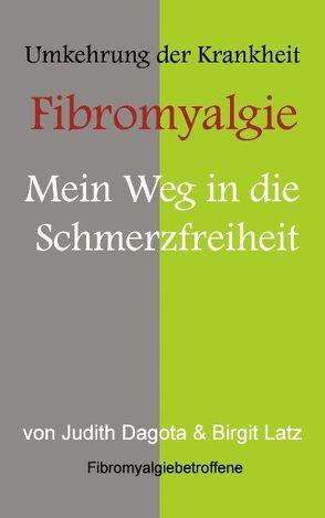 Die Umkehrung der Krankheit „Fibromyalgie von Dagota,  Judith, Latz,  Birgit