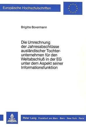 Die Umrechnung der Jahresabschlüsse ausländischer Tochterunternehmen für den Weltabschluss in der EG unter dem Aspekt seiner Informationsfunktion von Bovermann,  Brigitte