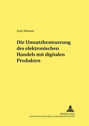Die Umsatzbesteuerung des elektronischen Handels mit digitalen Produkten von Altmann,  Anja