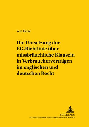 Die Umsetzung der «EG-Richtlinie über missbräuchliche Klauseln in Verbraucherverträgen» im englischen und deutschen Recht von Heine,  Vera