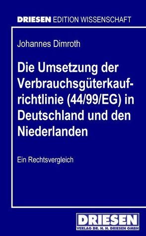 Die Umsetzung der Verbrauchsgüterkaufrichtlinie (44/99/EG) in Deutschland und den Niederlanden von Dimroth,  Johannes