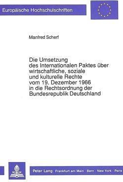 Die Umsetzung des Internationalen Paktes über wirtschaftliche, soziale und kulturelle Rechte vom 19. Dezember 1966 in die Rechtsordnung der Bundesrepublik Deutschland von Scherf,  Manfred