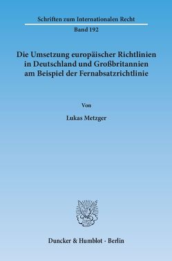 Die Umsetzung europäischer Richtlinien in Deutschland und Großbritannien am Beispiel der Fernabsatzrichtlinie. von Metzger,  Lukas