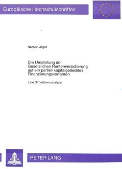 Die Umstellung der Gesetzlichen Rentenversicherung auf ein partiell kapitalgedecktes Finanzierungsverfahren von Jäger,  Norbert
