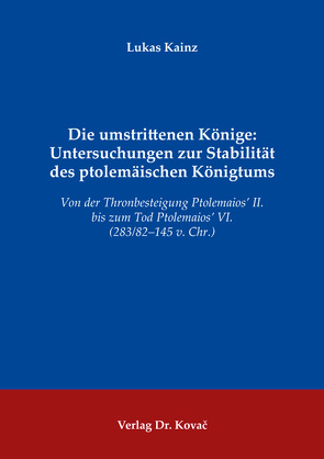 Die umstrittenen Könige: Untersuchungen zur Stabilität des ptolemäischen Königtums von Kainz,  Lukas
