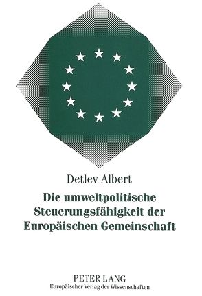 Die umweltpolitische Steuerungsfähigkeit der Europäischen Gemeinschaft von Albert,  Detlev