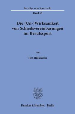 Die (Un-)Wirksamkeit von Schiedsvereinbarungen im Berufssport. von Hülskötter,  Tim