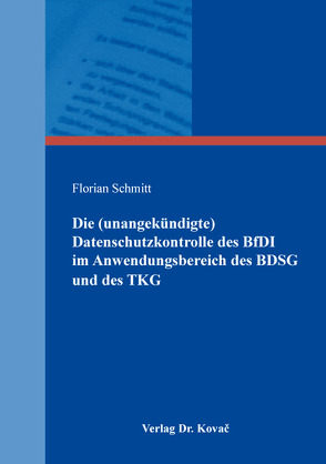 Die (unangekündigte) Datenschutzkontrolle des BfDI im Anwendungsbereich des BDSG und des TKG von Schmitt,  Florian
