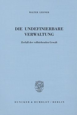 Die undefinierbare Verwaltung. von Leisner,  Walter