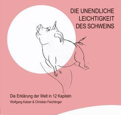 Die unendliche Leichtigkeit des Schweins von Feichtinger,  Christian, Katzer,  Wolfgang