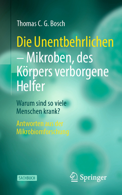 Die Unentbehrlichen – Mikroben, des Körpers verborgene Helfer von Bosch,  Thomas C. G.