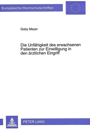 Die Unfähigkeit des erwachsenen Patienten zur Einwilligung in den ärztlichen Eingriff von Meyer,  Gaby