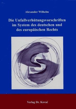 Die Unfallverhütungsvorschriften im System des deutschen und des europäischen Rechts von Wilhelm,  Alexander