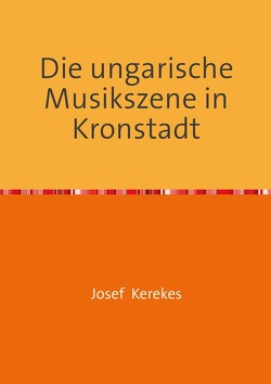 Die ungarische Musikszene in Kronstadt von Incze,  Francisc, Kerekes,  Jozsef