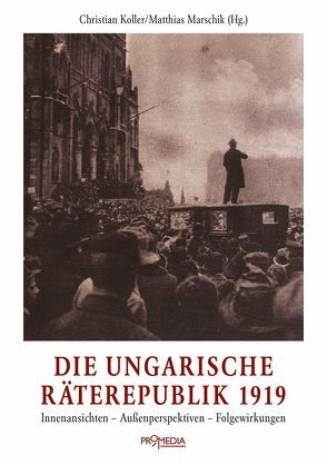 Die ungarische Räterepublik 1919 von Koller,  Christian, Marschik,  Matthias