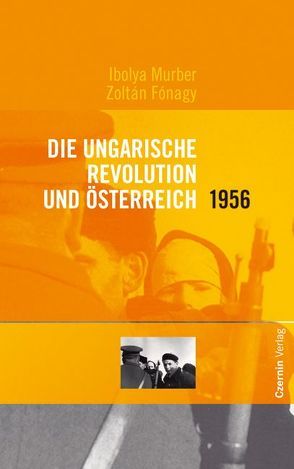 Die ungarische Revolution und Österreich 1956 von Fónagy,  Zoltán, Lendvai,  Paul, Murber,  Ibolya